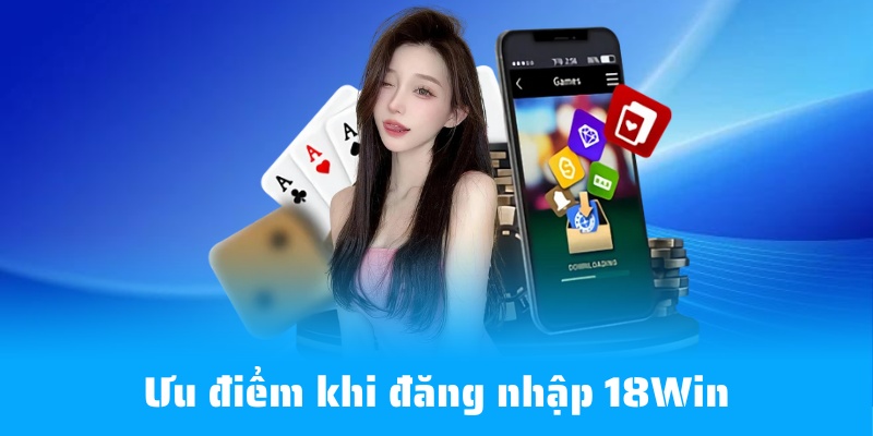 Điểm mạnh vượt trội của đăng nhập 18WIN