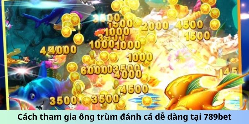 Cách tham gia ông trùm đánh cá dễ dàng tại 789bet