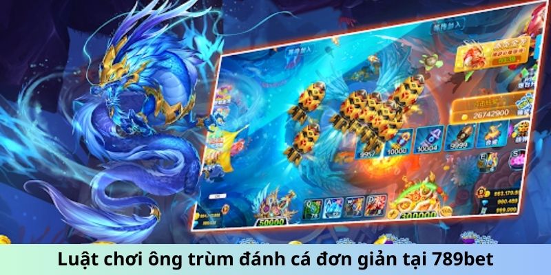 Luật chơi ông trùm đánh cá đơn giản tại 789bet