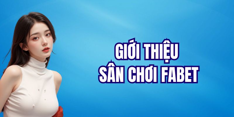 Giới thiệu sân chơi Fabet