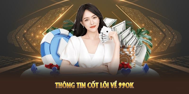 Thông tin cốt lõi về 99OK, cam kết an toàn và minh bạch trong suốt quá trình hoạt động